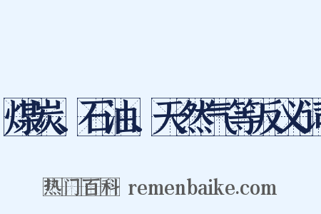 煤炭、石油、天然气等反义词是什么意思的图片